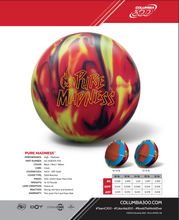 Load image into Gallery viewer, Columbia 300 Pure Madness - Bowlers Asylum - World Elite Bowling - SRGBBFS - Storm Bowling - Roto Grip Bowling - 900 Global Bowling - Motiv Bowling - Track Bowling - Brunswick Bowling - Radical Bowling - Ebonite Bowling - DV8 Bowling - Columbia 300 Bowling - Hammer Bowling
