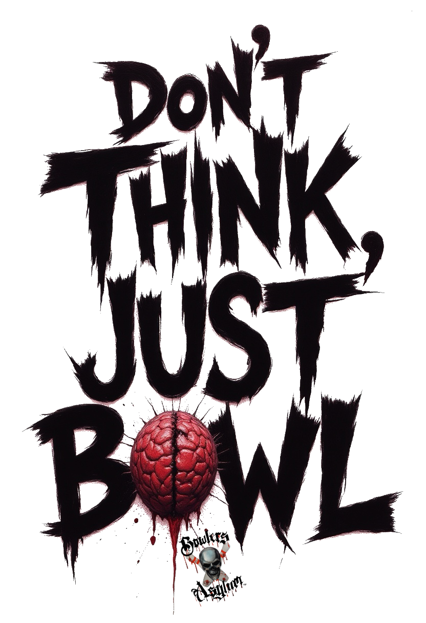 Don't Think, Just Bowl T-Shirt - Bowlers Asylum - World Elite Bowling - SRGBBFS - Storm Bowling - Roto Grip Bowling - 900 Global Bowling - Motiv Bowling - Track Bowling - Brunswick Bowling - Radical Bowling - Ebonite Bowling - DV8 Bowling - Columbia 300 Bowling - Hammer Bowling