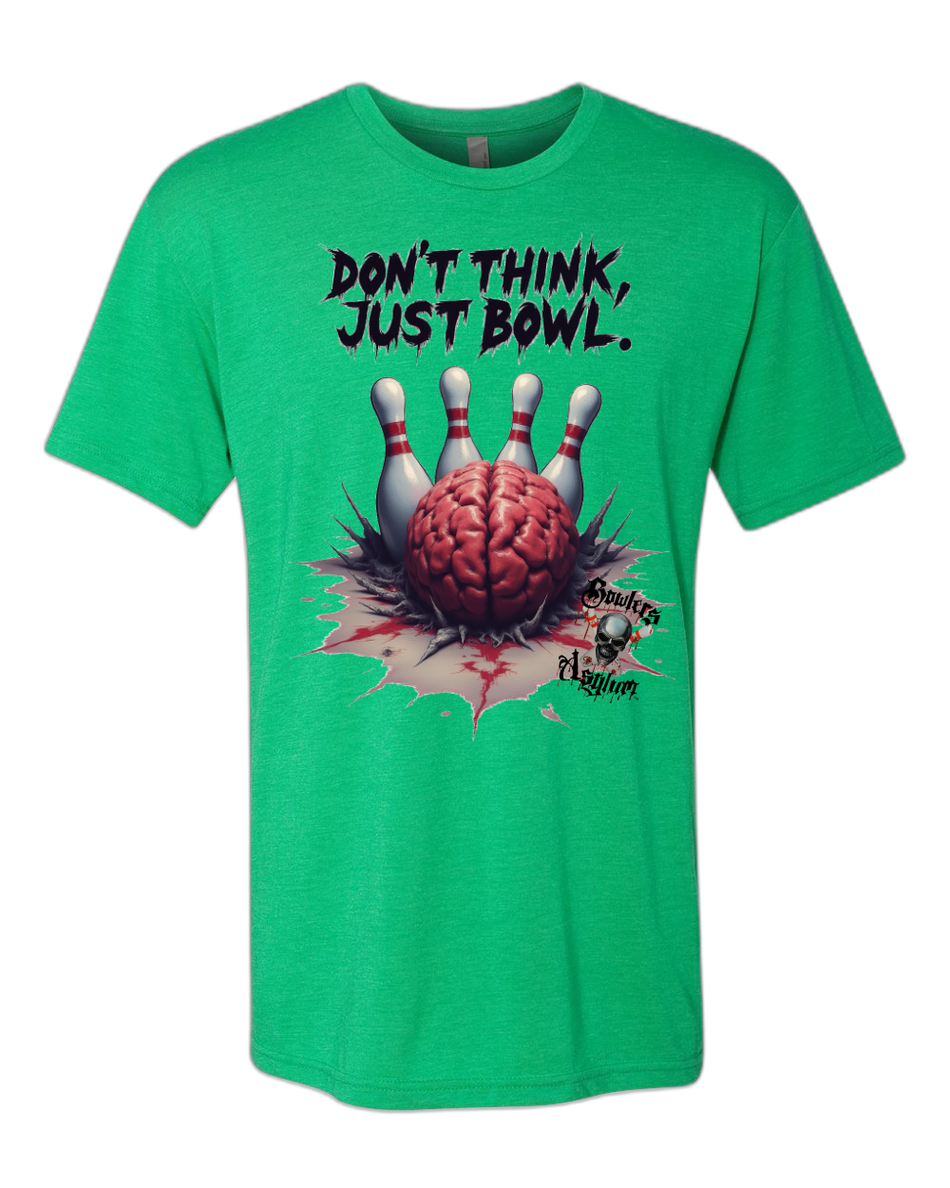 Don't Think, Just Bowl T-Shirt 2 - Bowlers Asylum - World Elite Bowling - SRGBBFS - Storm Bowling - Roto Grip Bowling - 900 Global Bowling - Motiv Bowling - Track Bowling - Brunswick Bowling - Radical Bowling - Ebonite Bowling - DV8 Bowling - Columbia 300 Bowling - Hammer Bowling