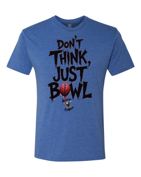 Don't Think, Just Bowl T-Shirt - Bowlers Asylum - World Elite Bowling - SRGBBFS - Storm Bowling - Roto Grip Bowling - 900 Global Bowling - Motiv Bowling - Track Bowling - Brunswick Bowling - Radical Bowling - Ebonite Bowling - DV8 Bowling - Columbia 300 Bowling - Hammer Bowling