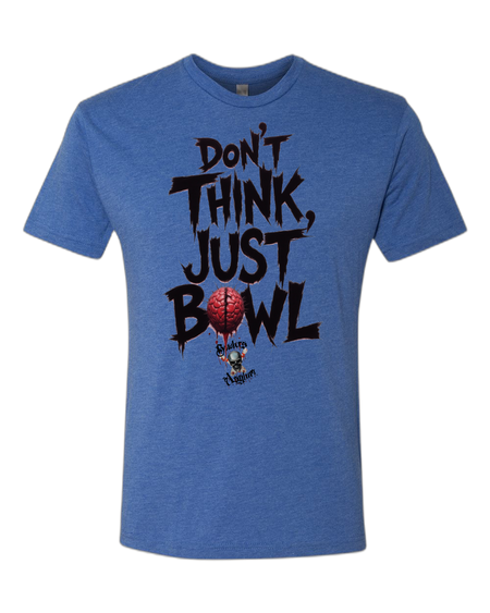 Don't Think, Just Bowl T-Shirt - Bowlers Asylum - World Elite Bowling - SRGBBFS - Storm Bowling - Roto Grip Bowling - 900 Global Bowling - Motiv Bowling - Track Bowling - Brunswick Bowling - Radical Bowling - Ebonite Bowling - DV8 Bowling - Columbia 300 Bowling - Hammer Bowling