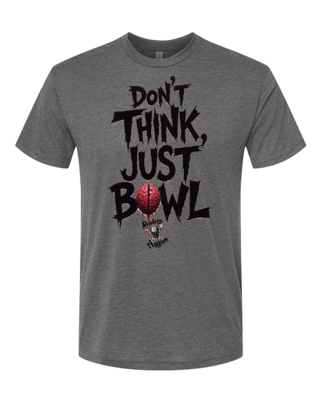 Don't Think, Just Bowl T-Shirt - Bowlers Asylum - World Elite Bowling - SRGBBFS - Storm Bowling - Roto Grip Bowling - 900 Global Bowling - Motiv Bowling - Track Bowling - Brunswick Bowling - Radical Bowling - Ebonite Bowling - DV8 Bowling - Columbia 300 Bowling - Hammer Bowling