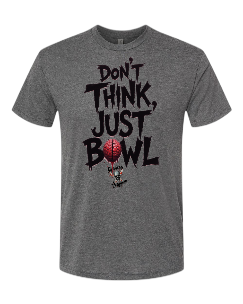 Don't Think, Just Bowl T-Shirt - Bowlers Asylum - World Elite Bowling - SRGBBFS - Storm Bowling - Roto Grip Bowling - 900 Global Bowling - Motiv Bowling - Track Bowling - Brunswick Bowling - Radical Bowling - Ebonite Bowling - DV8 Bowling - Columbia 300 Bowling - Hammer Bowling