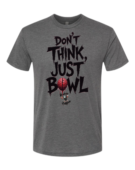 Don't Think, Just Bowl T-Shirt - Bowlers Asylum - World Elite Bowling - SRGBBFS - Storm Bowling - Roto Grip Bowling - 900 Global Bowling - Motiv Bowling - Track Bowling - Brunswick Bowling - Radical Bowling - Ebonite Bowling - DV8 Bowling - Columbia 300 Bowling - Hammer Bowling