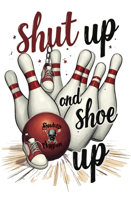Shut Up and Shoe Up T-Shirt - Bowlers Asylum - World Elite Bowling - SRGBBFS - Storm Bowling - Roto Grip Bowling - 900 Global Bowling - Motiv Bowling - Track Bowling - Brunswick Bowling - Radical Bowling - Ebonite Bowling - DV8 Bowling - Columbia 300 Bowling - Hammer Bowling